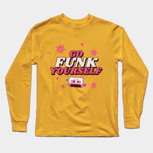 Go funk yourself Long Sleeve T-Shirt